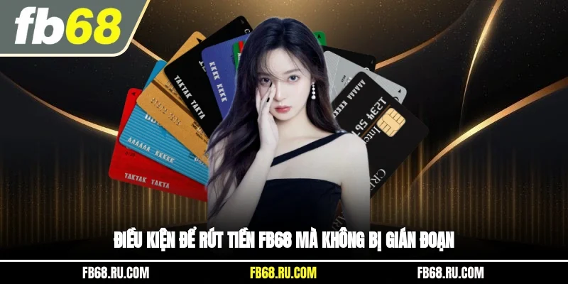 Điều kiện để rút tiền FB68 mà không bị gián đoạn