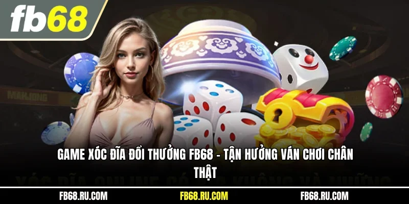 Game xóc đĩa đổi thưởng FB68