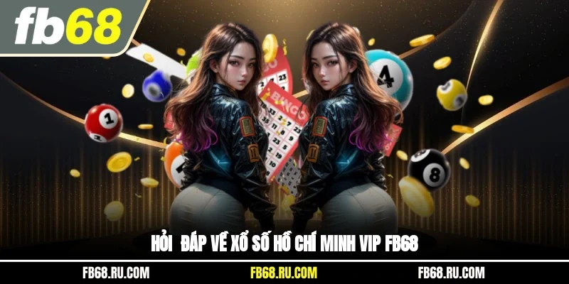 Hỏi - Đáp về xổ số Hồ Chí Minh Vip FB68