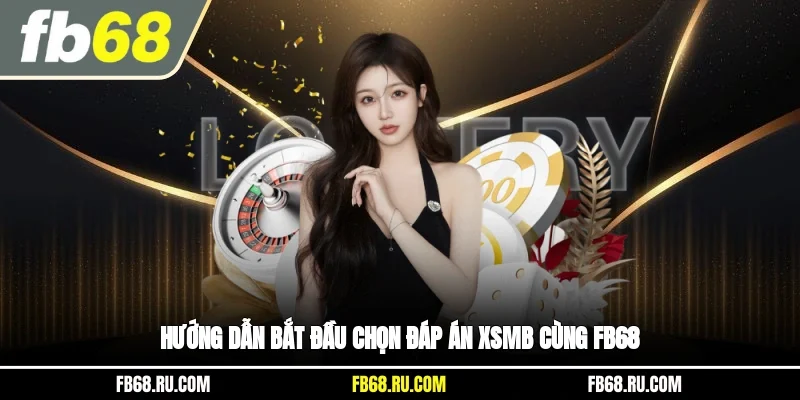 Hướng dẫn bắt đầu chọn đáp án XSMB cùng FB68