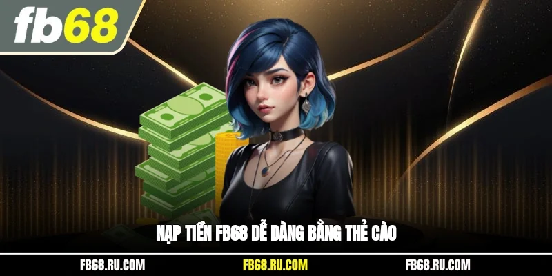 Nạp tiền FB68 dễ dàng bằng thẻ cào