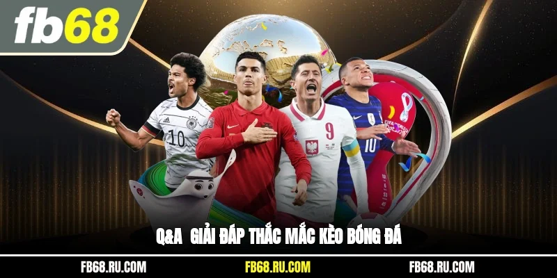 Q&A - Giải đáp thắc mắc kèo bóng đá