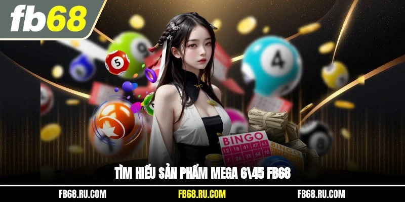 Tìm hiểu sản phẩm Mega 6/45 FB68
